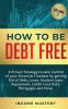 How to be Debt Free: A proven strategy to take control of your financial freedom by getting rid of debt loans student loans repayment credit card debt mortgages and more Volume 2