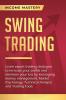 Swing Trading: Learn expert trading strategies to increase your profits and minimize your loss by leveraging money management Market Psychology Technical Analysis and Trading Tools