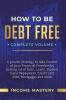 How to be Debt Free: A Proven Strategy to Take Control of Your Financial Freedom by Getting Rid of Debt Loans Student Loans Repayment Credit Card Debt Mortgages and More Complete Volume