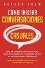 Cómo iniciar conversaciones casuales: Guía de consejos prácticos para superar la timidez y la ansiedad social de las relaciones personales. Mejora tus habilidades sociales y confía más en ti mismo