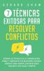 7 técnicas exitosas para resolver conflictos: Domina las técnicas de la comunicación verbal y asertiva en tus relaciones sociales. Aprende cómo mediar conversaciones cruciales con calma y respeto