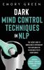 Dark Mind Control Techniques in NLP: The Secret Body of Knowledge in Psychology That Explores the Vulnerabilities of Being Human. Powerful Mindset Language Hypnosis and Frame Control