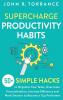 Supercharge Productivity Habits: 50+ Simple Hacks to Organize Your Tasks Overcome Procrastination Increase Efficiency and Work Smarter to Become a Top Performer