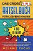 Das große 4 in 1 Rätselbuch für clevere Kinder: 4 bis 10 Jahre. Logisches Denken und Konzentration spielend einfach steigern. Geniale Rätsel und brandneue Knobelspiele für Mädchen und Jungen