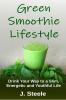 Green Smoothie Lifestyle: Drink Your Way to a Slim Energetic and Youthful Life