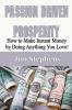 Passion Driven Prosperity: How to Make Instant Money by Doing Anything You Love!