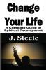 Change Your Life: A Complete Guide of Spiritual Development