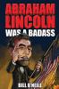 Abraham Lincoln Was A Badass: Crazy But True Stories About The United States' 16th President