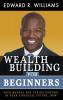 Wealth Building For Beginners: Your Manual For Taking Control Of Your Financial Future Now!