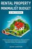 Rental Property and Minimalist Budget 2-in-1 Book: Generate Massive Passive Income with Rental Properties and Flipping Houses + Smart Money Management Strategies to Budget Your Money Effectively