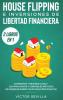 House flipping e inversiones de libertad financiera (actualizado) 2 libros en 1: Administra y revende casas + Los más nuevos y confiables métodos de ingresar dinero (guía para principiantes)