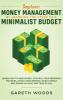 Improve Money Management by Learning the Steps to a Minimalist Budget: Learn How to Save Money Control your Personal Finances Avoid Consumerism Invest Wisely and Spend on What Matters to You