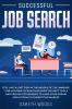 Successful Job Search: Feel Like a Lost Fish in The Middle of the Immense Job Hunting Ocean? Discover The Best Tools and Proven Techniques to Land Your Dream Job in Today's Competitive Market