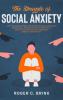 The Struggle of Social Anxiety: Stop The Awkwardness and Fear of Talking to People or Being Social. Proven Methods to Stop Social Anxiety and Achieve Self-Confidence Even if You're Very Shy