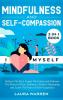 Mindfulness and Self-Compassion 2-in-1 Book: Release The Past Forget The Future and Embrace The Power of Now Embrace a Positive Beginning and Learn The Peace of Self-Acceptance