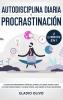 Autodisciplina diaria y procrastinación 2 libros en 1: Olvídate de pensamientos apáticos elimina la flojera rompe con el ciclo de distracciones y haz que suceda. Aun siendo un flojo sin remedio