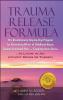 Trauma Release Formula: The Revolutionary Step-By-Step Program for Eliminating Effects of Childhood Abuse Trauma Emotional Pain and Crippling Inner ... to Living in Joy Without Drugs or Therapy