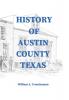 History of Austin County Texas: Edited and published in 1899 as a supplement to the Bellville Wochenblatt by William A. Trenckmann