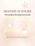 DESTINY IS YOURS : A Personality Development Guide