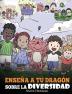 Enseña a tu Dragón Sobre la Diversidad: (Teach Your Dragon About Diversity) Un lindo cuento infantil para enseñar a los niños sobre la diversidad y las diferencias.: 25 (My Dragon Books Español)