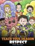 Teach Your Dragon Respect: A Story About Being Respectful: 43 (My Dragon Books)