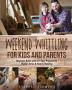 Weekend Whittling For Kids And Parents: Beginner Guide with 31 Easy Projects for Digital Detox & Family Bonding: 8 (DIY)