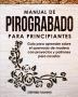 Manual de pirograbado para principiantes: Guía para aprender sobre el quemado de madera con proyectos y patrones para novatos