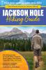 Jackson Hole Hiking Guide: A Hiking Guide to Grand Teton Jackson Teton Valley Gros Ventres Togwotee Pass and more.