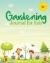 Gardening Journal For Kids: Hydroponic - Organic - Summer Time - Container - Seeding - Planting - Fruits and Vegetables - Wish List - Gardening Gifts For Kids - Perfect For New Gardener