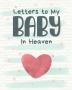 Letters To My Baby In Heaven: A Diary Of All The Things I Wish I Could Say Newborn Memories Grief Journal Loss of a Baby Sorrowful Season Forever In Your Heart Remember and Reflect