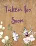 Taken Too Soon: A Diary Of All The Things I Wish I Could Say - Newborn Memories - Grief Journal - Loss of a Baby - Sorrowful Season - Forever In Your Heart - Remember and Reflect