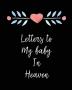 Letters To My Baby In Heaven: A Diary Of All The Things I Wish I Could Say Newborn Memories Grief Journal Loss of a Baby Sorrowful Season Forever In Your Heart Remember and Reflect