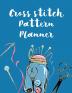 Cross Stitch Pattern Planner: Cross Stitchers Journal - DIY Crafters - Hobbyists - Pattern Lovers - Collectibles - Gift For Crafters - Birthday - Teens - Adults - How To - Needlework Grid Templates