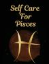 Self Care For Pisces: For Adults - For Autism Moms - For Nurses - Moms - Teachers - Teens - Women - With Prompts - Day and Night - Self Love Gift