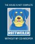 The House Is Not Complete Without My Rottweiler Co-Woofer: : Furry Co-Worker - Pet Owners - For Work At Home - Canine - Belton - Mane - Dog Lovers - Barrel Chest - Brindle - Paw-sible