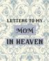 Letters To My Mom In Heaven: Wonderful Mom Heart Feels Treasure Keepsake Memories Grief Journal Our Story Dear Mom For Daughters For Sons