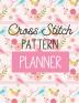 Cross Stitch Pattern Planner: Cross Stitchers Journal - DIY Crafters - Hobbyists - Pattern Lovers - Collectibles - Gift For Crafters - Birthday - Teens - Adults - How To - Needlework Grid Templates