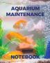 Aquarium Maintenance Notebook: Fish Hobby - Fish Book - Log Book - Plants - Pond Fish - Freshwater - Pacific Northwest - Ecology - Saltwater - Marine Reef