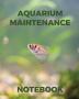 Aquarium Maintenance Notebook: Fish Hobby - Fish Book - Log Book - Plants - Pond Fish - Freshwater - Pacific Northwest - Ecology - Saltwater - Marine Reef