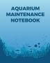 Aquarium Maintenance Notebook: Fish Hobby - Fish Book - Log Book - Plants - Pond Fish - Freshwater - Pacific Northwest - Ecology - Saltwater - Marine Reef