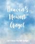 Heaven's Newest Angel Letters To My Baby: A Diary Of All The Things I Wish I Could Say - Newborn Memories - Grief Journal - Loss of a Baby - Sorrowful ... Forever In Your Heart - Remember and Reflect