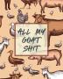 All My Goat Shit: Farm Management Log Book - 4-H and FFA Projects - Beef Calving Book - Breeder Owner - Goat Index - Business Accountability - Raising Dairy Goats