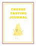 Cheese Tasting Journal: Write Track & Record Cheeses Book Cheese Lovers Gift Keep Notes Review Section Pages Notebook Diary