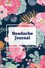 Headache Journal: Migraine Information Log Pain Triggers Record Symptoms Headcaches Book Chronic Headache Management Diary Daily Track Time Duration Severity