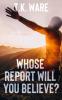 Whose Report Will You Believe?