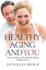 Healthy Aging and You: Your Journey to Becoming Happy Healthy & Fit