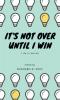 It's Not Over Until I Win : Life in words