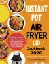 Instant Pot Air Fryer Lid Cookbook 2020: Easy and Delicious Instant Pot Air Fryer Lid Recipes for Fast and Healthy Meals. ( Roast Bake Broil and Dehydrate )