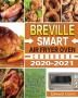 Breville Smart Air Fryer Oven Cookbook 2020-2021: Affordable Easy Fast Crispy Delicious & Healthy Recipes for your Breville Smart Air Fryer Oven!