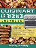 Cuisinart Air Fryer Oven Cookbook: Healthy Delicious and Easy to Make Recipes for Your Whole Family On a Budget - - Anyone Can Cook!